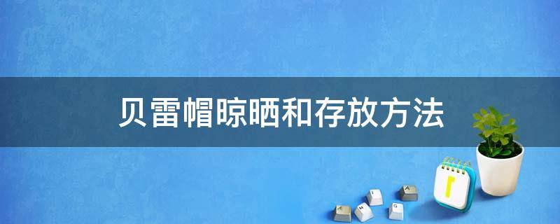 贝雷帽晾晒和存放方法 贝雷帽怎么晾晒