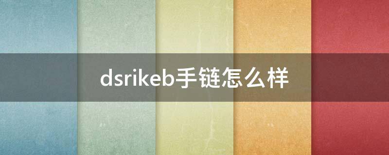 dsrikeb手链怎么样 drbbk手链