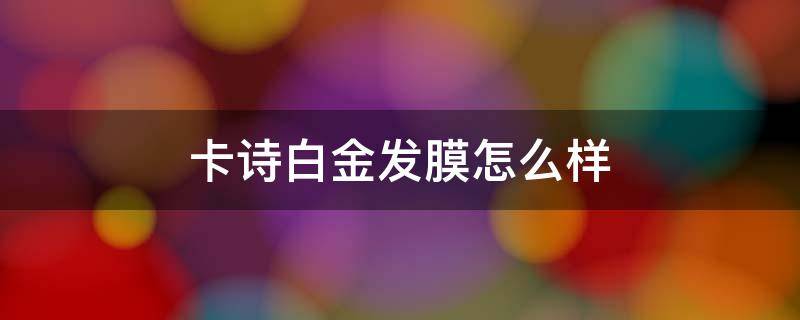 卡诗白金发膜怎么样 卡诗白金洗发水好用吗