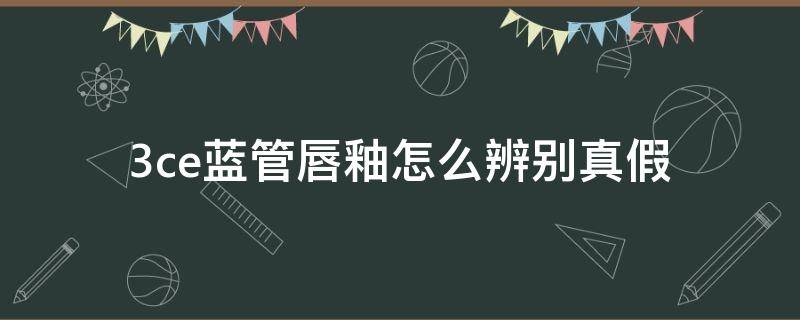 3ce蓝管唇釉怎么辨别真假（3ce蓝管唇釉真假鉴别图解）