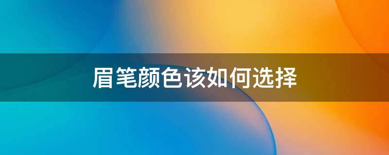 眉笔颜色该如何选择 眉笔一般什么颜色好看