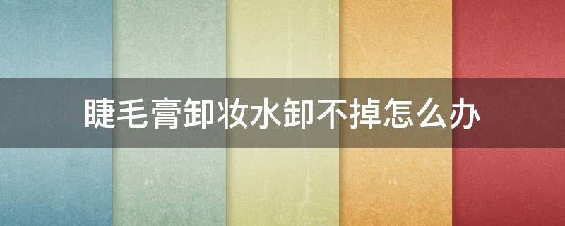 睫毛膏卸妆水卸不掉怎么办 睫毛膏卸妆不干净会怎么样