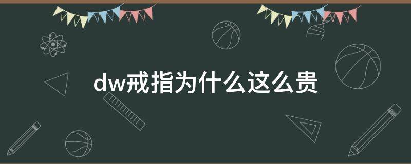 dw戒指为什么这么贵 dw的戒指为什么那么贵
