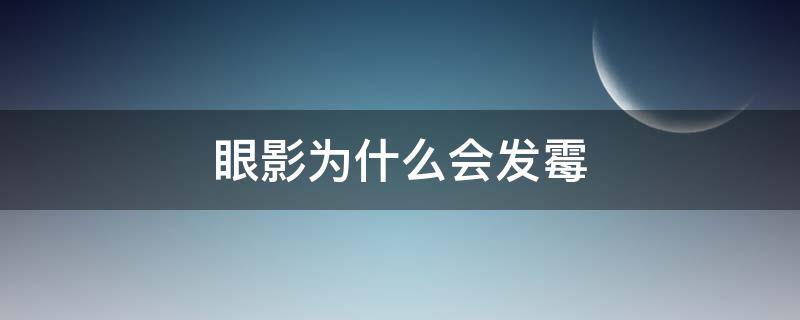 眼影为什么会发霉 眼影为什么会发霉的原因