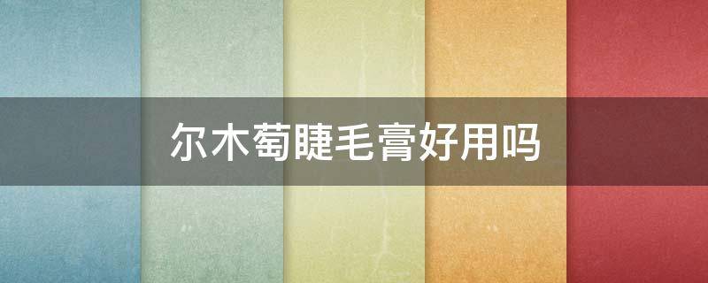 尔木萄睫毛膏好用吗（尔木萄和kissme睫毛膏哪个好用）