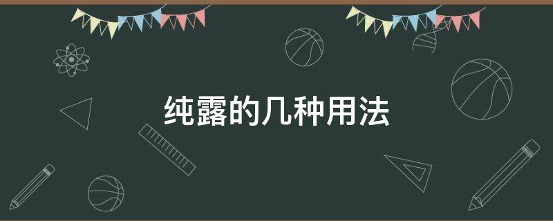 纯露的几种用法（纯露的多种用法）