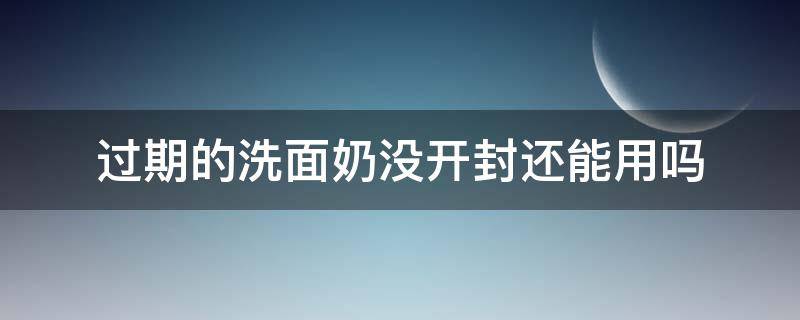 过期的洗面奶没开封还能用吗 过期了的洗面奶