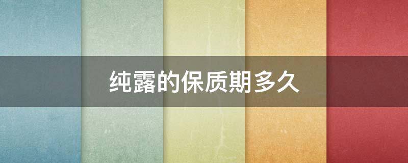 纯露的保质期多久（纯露的保质期多久能喝）