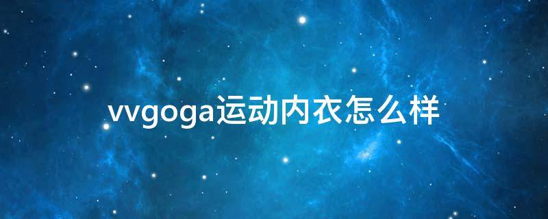 vvgoga运动内衣怎么样（运动内衣牌子知乎）