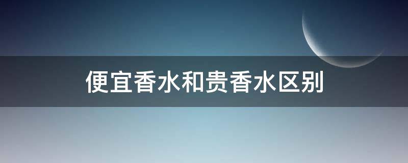 便宜香水和贵香水区别（便宜香水和贵香水区别大吗）