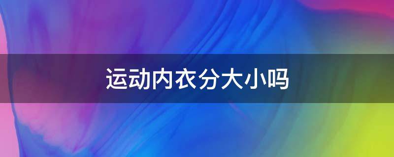 运动内衣分大小吗 运动内衣分大小吗图片
