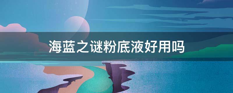 海蓝之谜粉底液好用吗