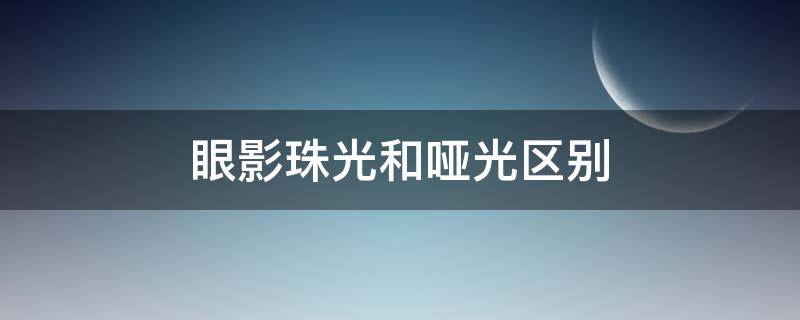眼影珠光和哑光区别 眼影珠光和哑光的区别