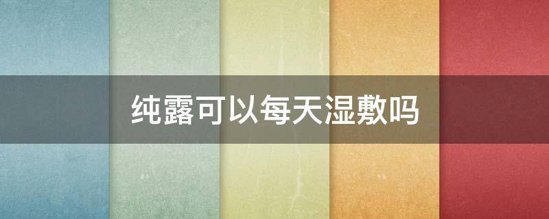 纯露可以每天湿敷吗 纯露可以每天用吗