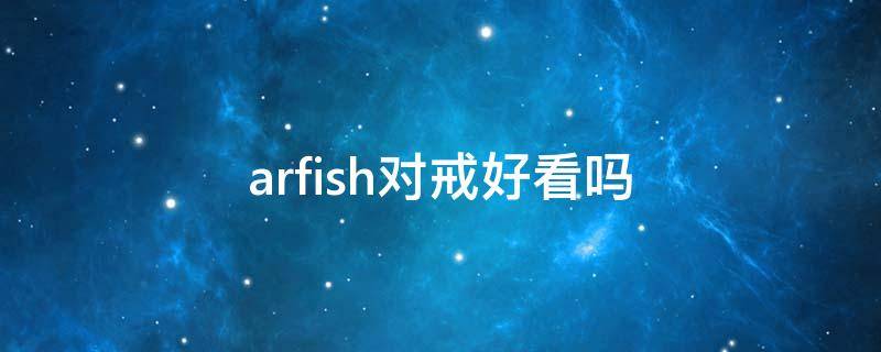 arfish对戒好看吗（ar戒指多少钱）