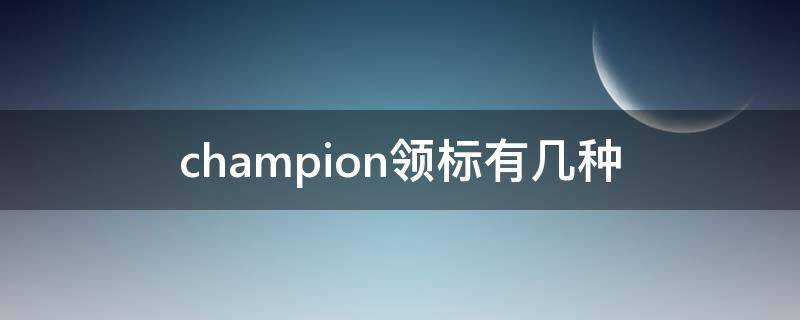champion领标有几种（champion领标有蓝色的吗）