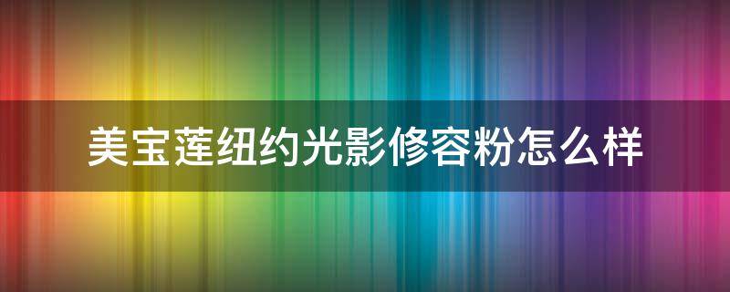美宝莲纽约光影修容粉怎么样 美宝莲纽约眼影