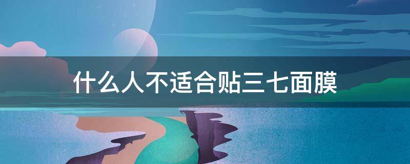 什么人不适合贴三七面膜 什么人不适合用三七粉