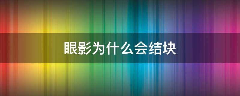 眼影为什么会结块 眼影为什么会结块的原因