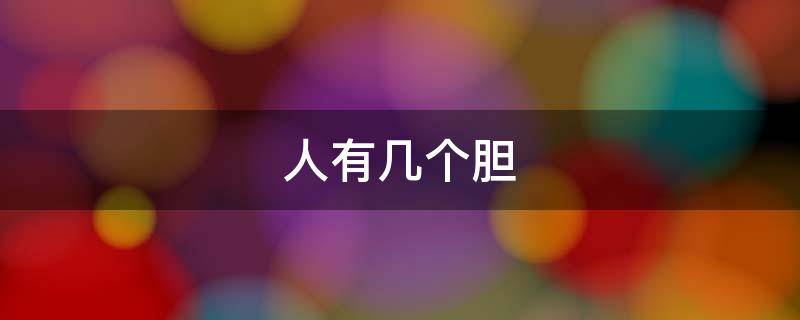 人有几个胆（人有几个胆囊）