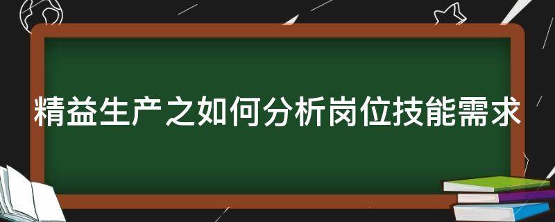 精益生产之如何分析岗位技能需求 精益生产能力