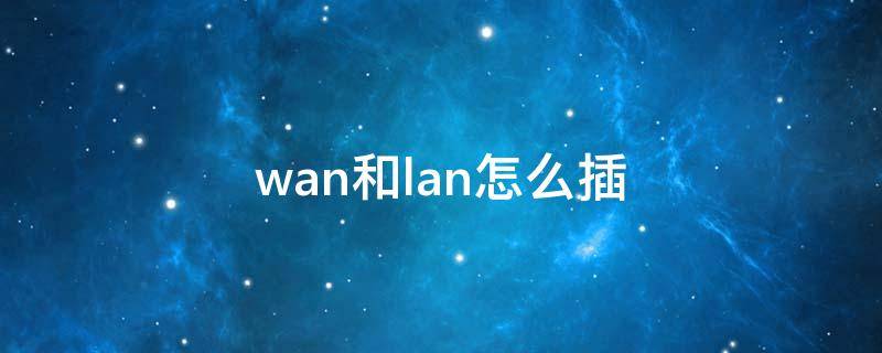 wan和lan怎么插 wan和lan口怎么接