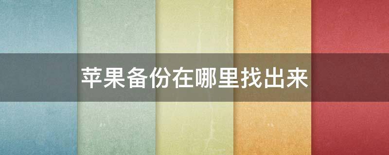 苹果备份在哪里找出来 苹果备份在哪里找出来 在哪里查看