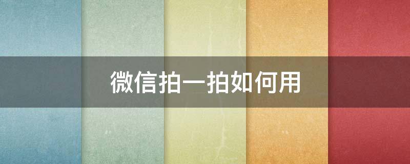 微信拍一拍如何用（微信拍一拍如何用语音聊天）