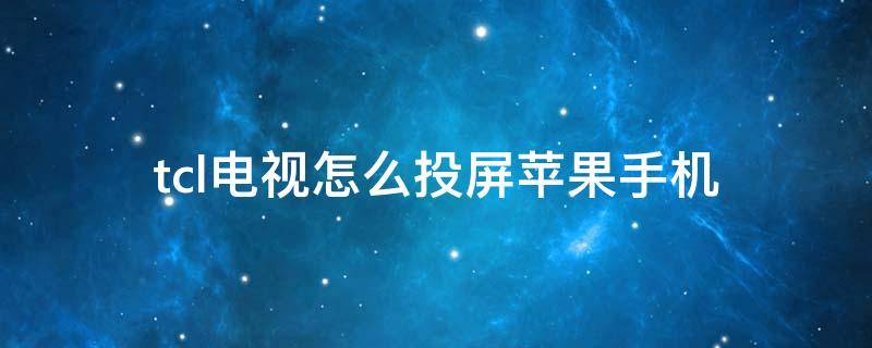 tcl电视怎么投屏苹果手机（tcl电视怎么投屏苹果手机视频）