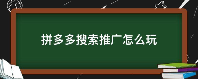 拼多多搜索推广怎么玩 拼多多搜索推广是什么意思