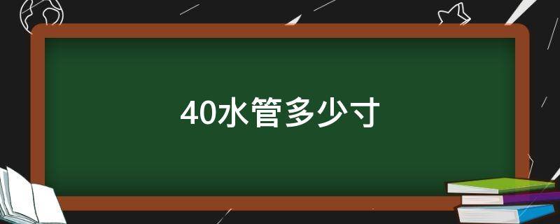 40水管多少寸（40水管是多少寸）