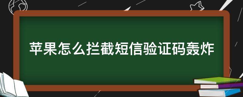 苹果怎么拦截短信验证码轰炸 苹果手机怎么拦截短信验证码轰炸