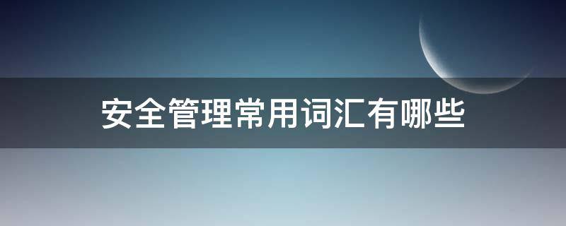 安全管理常用词汇有哪些（安全管理常用语）