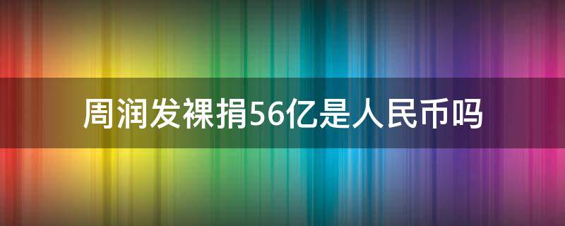 周润发裸捐56亿是人民币吗（周润发裸捐56亿是人民币吗）