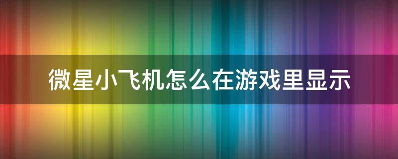 微星小飞机怎么在游戏里显示（微星小飞机怎么在游戏里显示cpu温度）