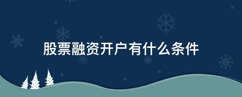 股票融资开户有什么条件 股票融资开户的条件