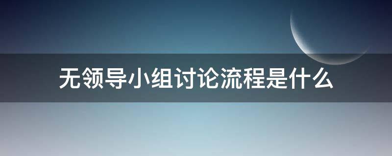 无领导小组讨论流程是什么 无领导小组讨论流程及注意事项
