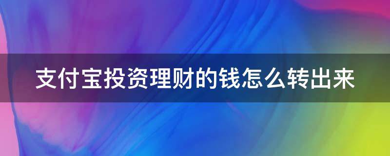 支付宝投资理财的钱怎么转出来 支付宝投资理财的钱怎么转出来啊
