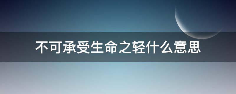 不可承受生命之轻什么意思 不可承受的生命之重什么意思