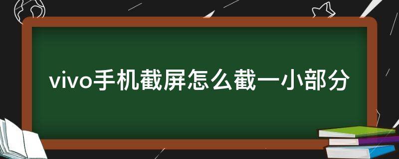 vivo手机截屏怎么截一小部分 vivo手机截屏怎么截一小部分图片