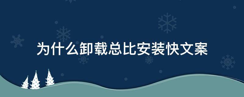 为什么卸载总比安装快文案 卸载总比安装快的下一句