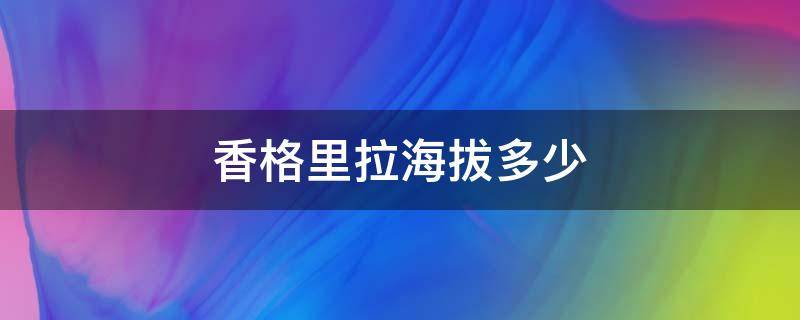 香格里拉海拔多少 香格里拉海拔多少千米高