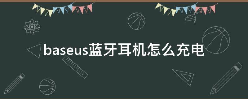 baseus蓝牙耳机怎么充电 baseus蓝牙耳机充电使用方法