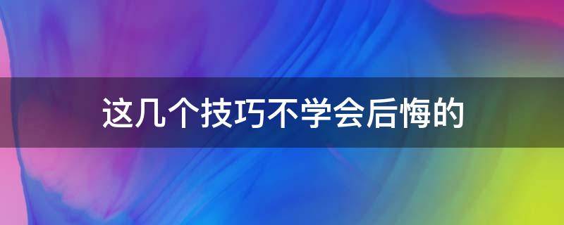 这几个技巧不学会后悔的 怎么做才不会后悔
