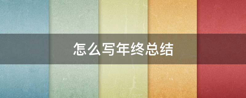 怎么写年终总结 怎么写年终总结简单又漂亮