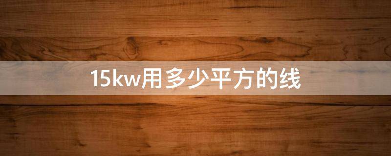 15kw用多少平方的线（380v15kw用多少平方的线）