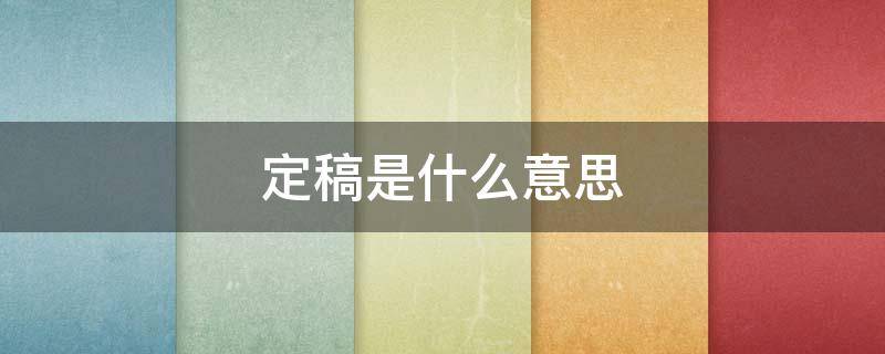 定稿是什么意思 录用定稿是什么意思