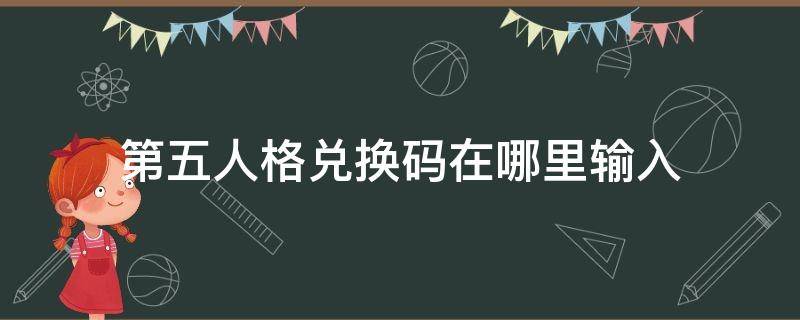 第五人格兑换码在哪里输入（第五人格兑换码在哪里输入ios）