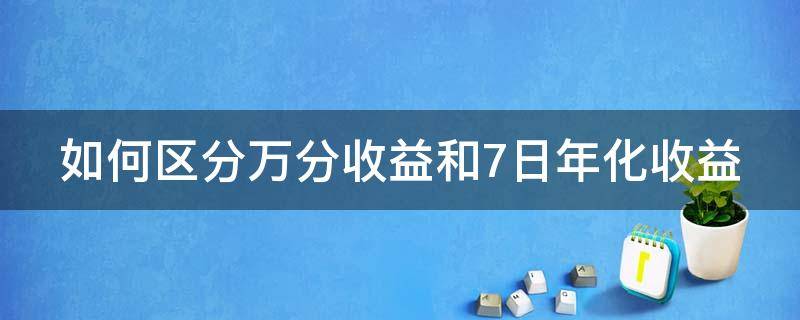 如何区分万分收益和7日年化收益 万份收益和7日年化率哪个划算