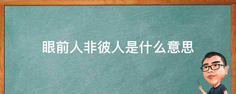 眼前人非彼人是什么意思（眼前人非彼时人知乎小说）